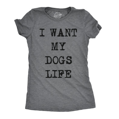 Womens I Want My Dogs Life Funny T shirts Funny Dog Lover Hilarious Tee Awesome T shirt