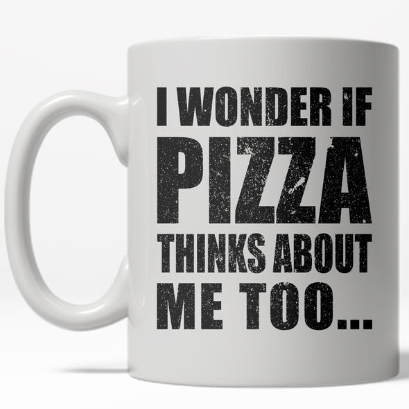 I Wonder If Pizza Thinks About Me Too Mug Funny Italian Food Coffee Cup - 11oz