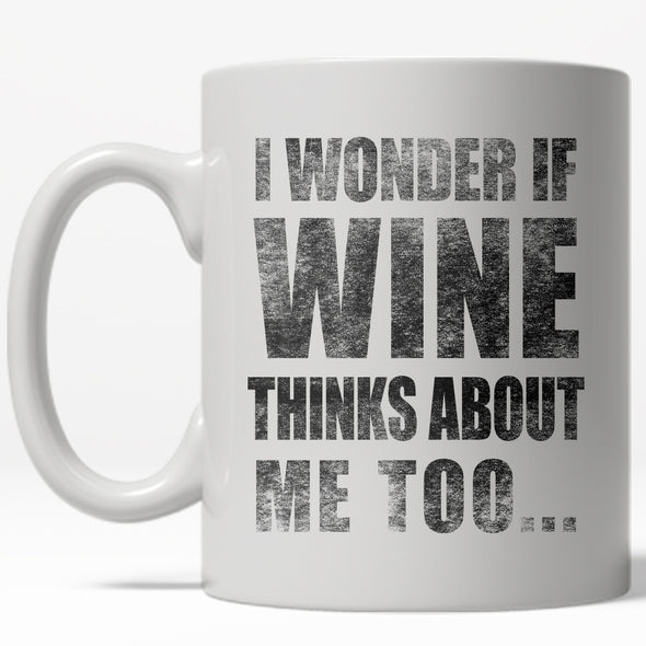 I Wonder If Wine Thinks About Me Too Mug Funny Drinking Coffee Cup - 11oz