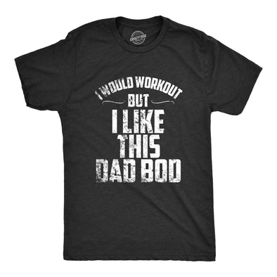 I Would Workout But I Like This Dad Bod Men's Tshirt