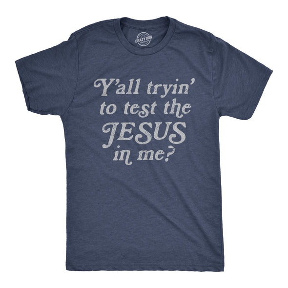 Y'all Tryin' To Test The Jesus In Me Men's Tshirt