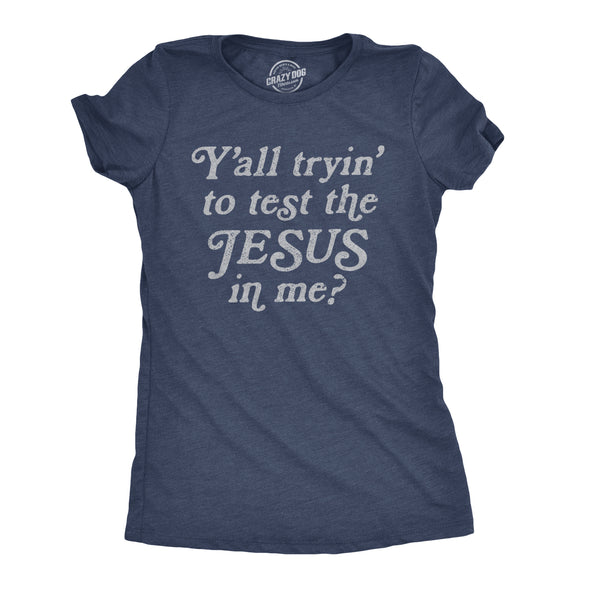 Womens Yall Tryin To Test The Jesus In Me T shirt Funny Religion Christian Tee
