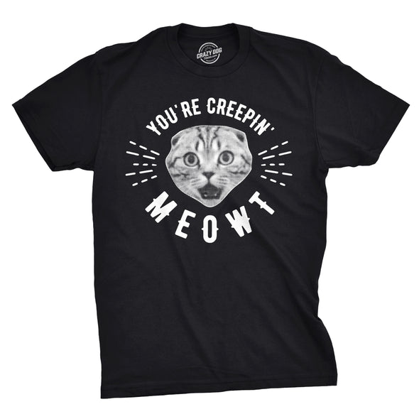 You're Creepin Meowt Men's Tshirt